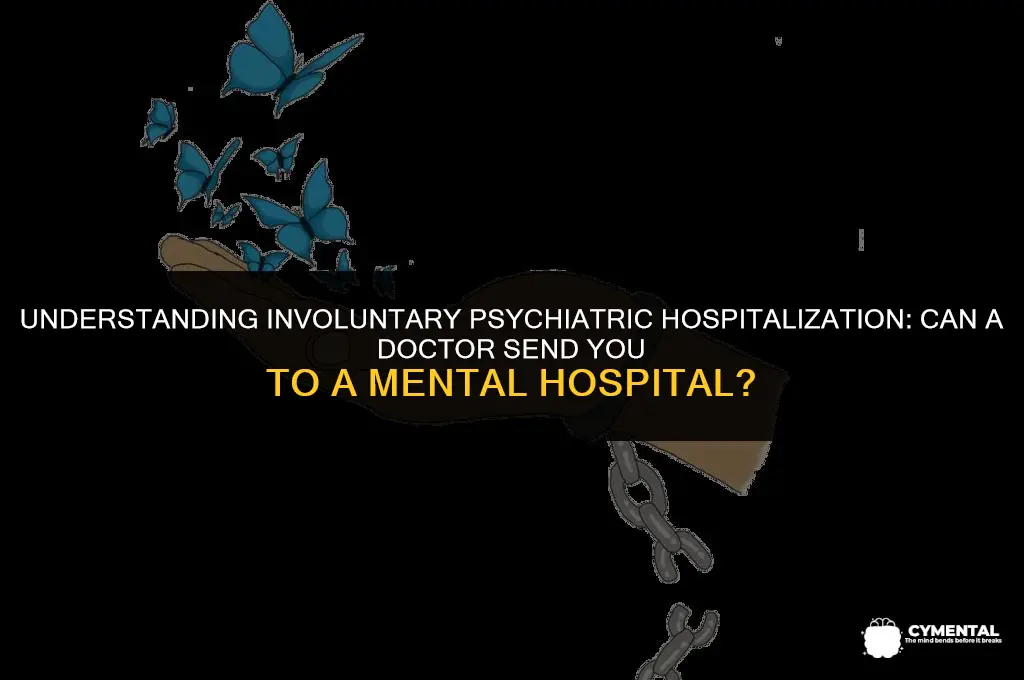 can a doctor send me to mental hospital