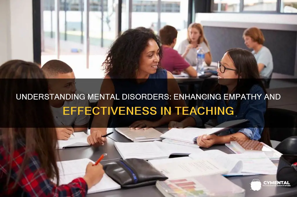 how can learning about mental disorders help my teachig