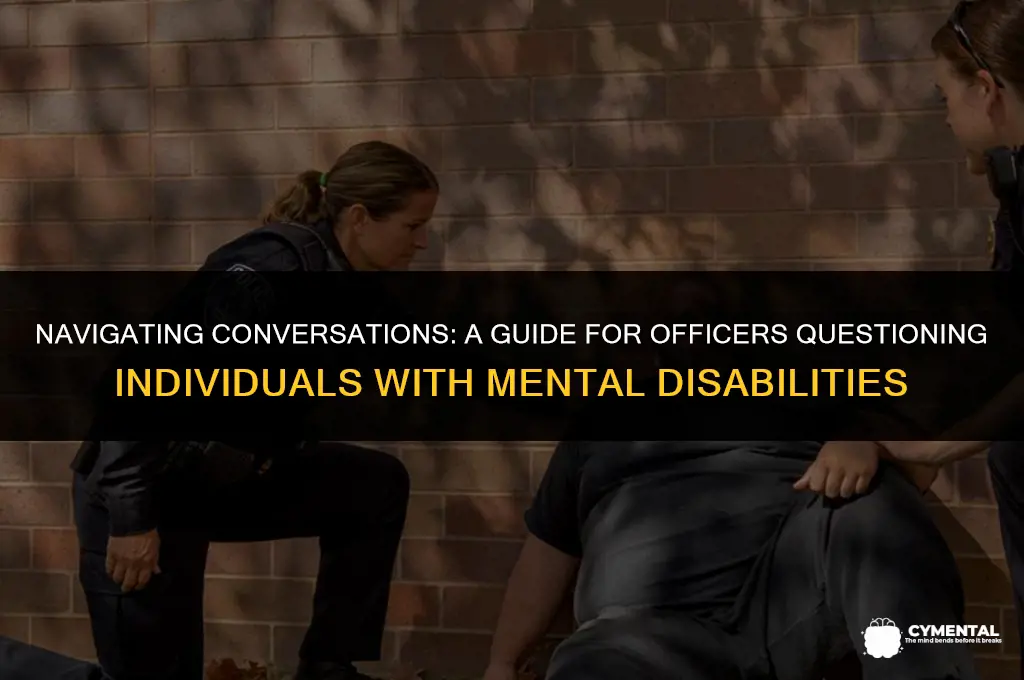 how do officers question someone with mental disabilites