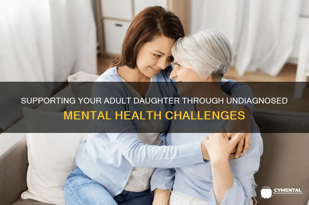 how to deal with adult daughter with undiagnosed mental issues