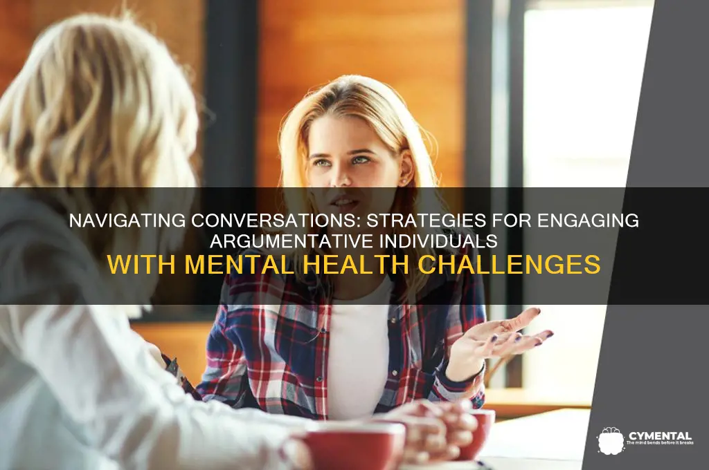 how to deal with argumentative people with mental health issues