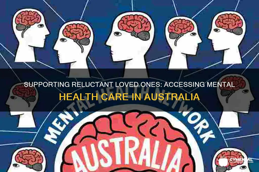 how to get someone mental help when they refuse australia