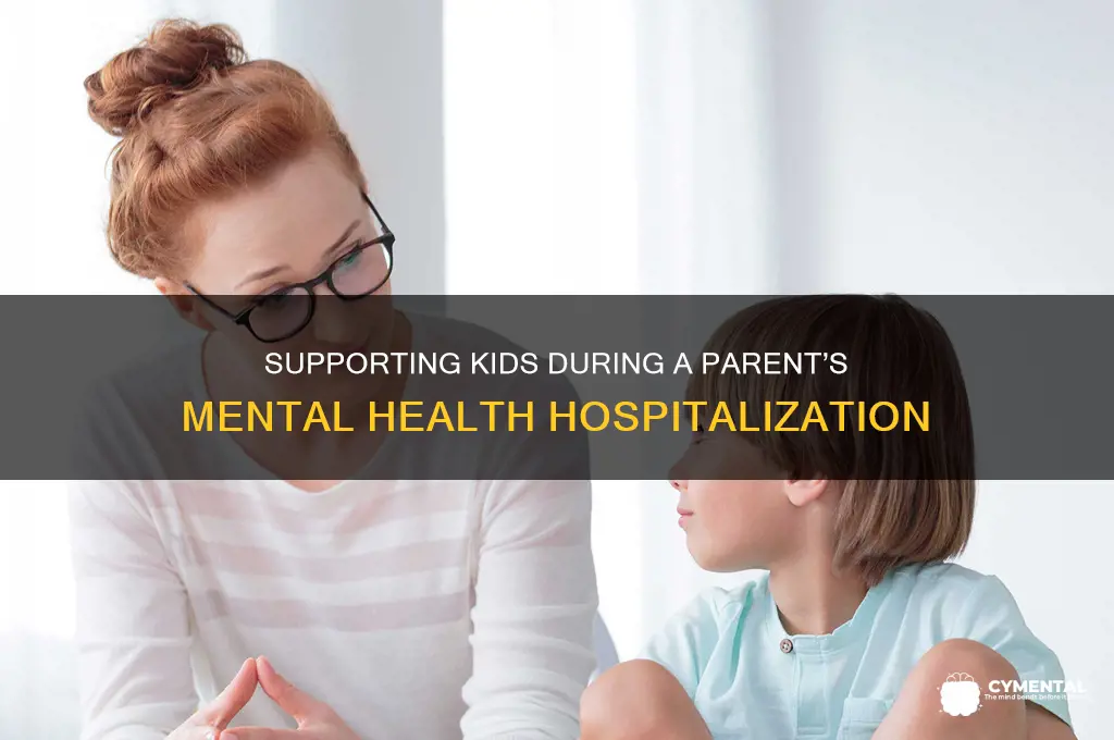 how to help kids when a parentis hospitalizedfor mental illness