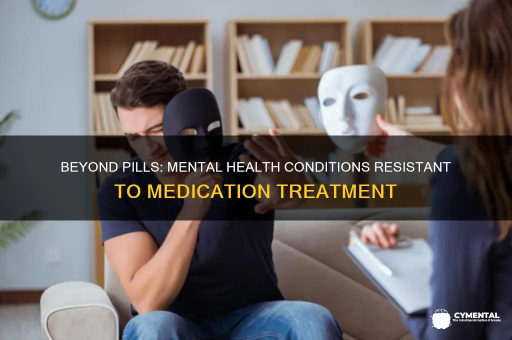 what are mental illnesses that medication will not help