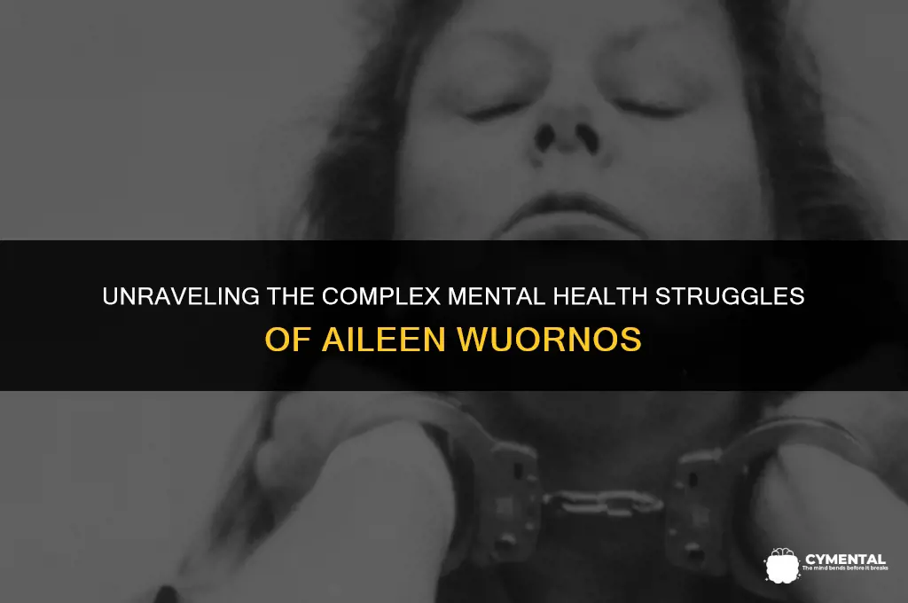 what are some mental health issues aileen wuornos