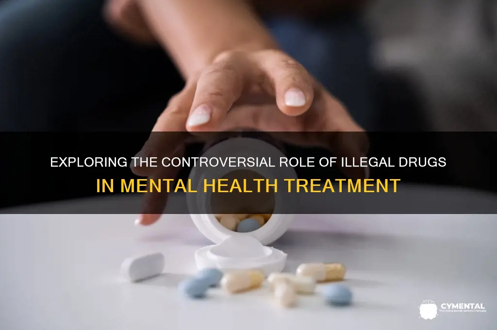 what illegal drugs help mental illness