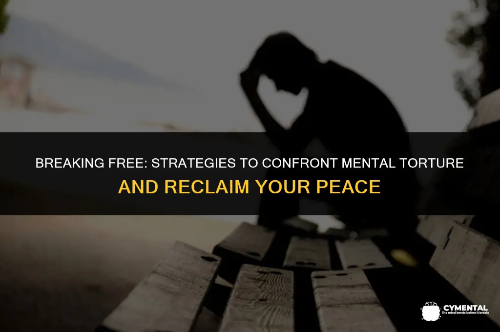 what to do if someone is torturing you mentally
