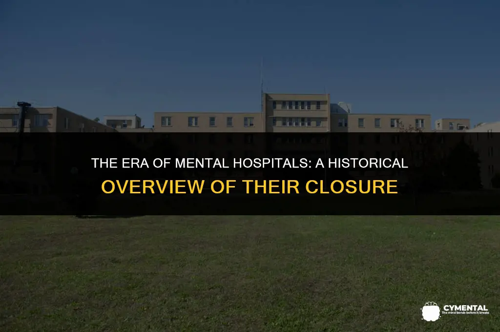 when did mental hospitals close