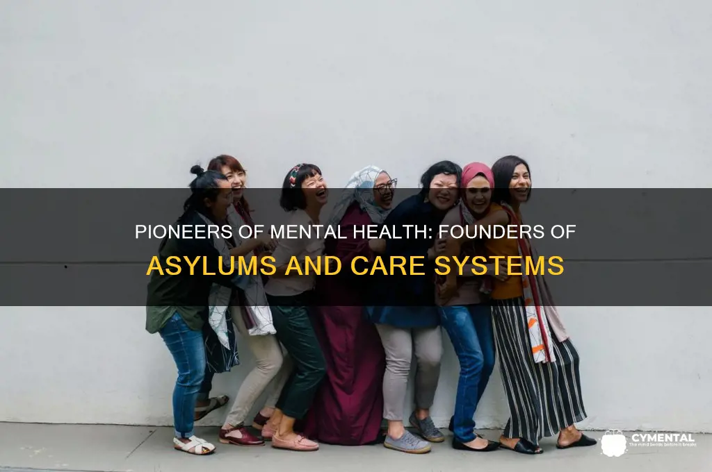 who helped crrate mental hospitals and mental health care