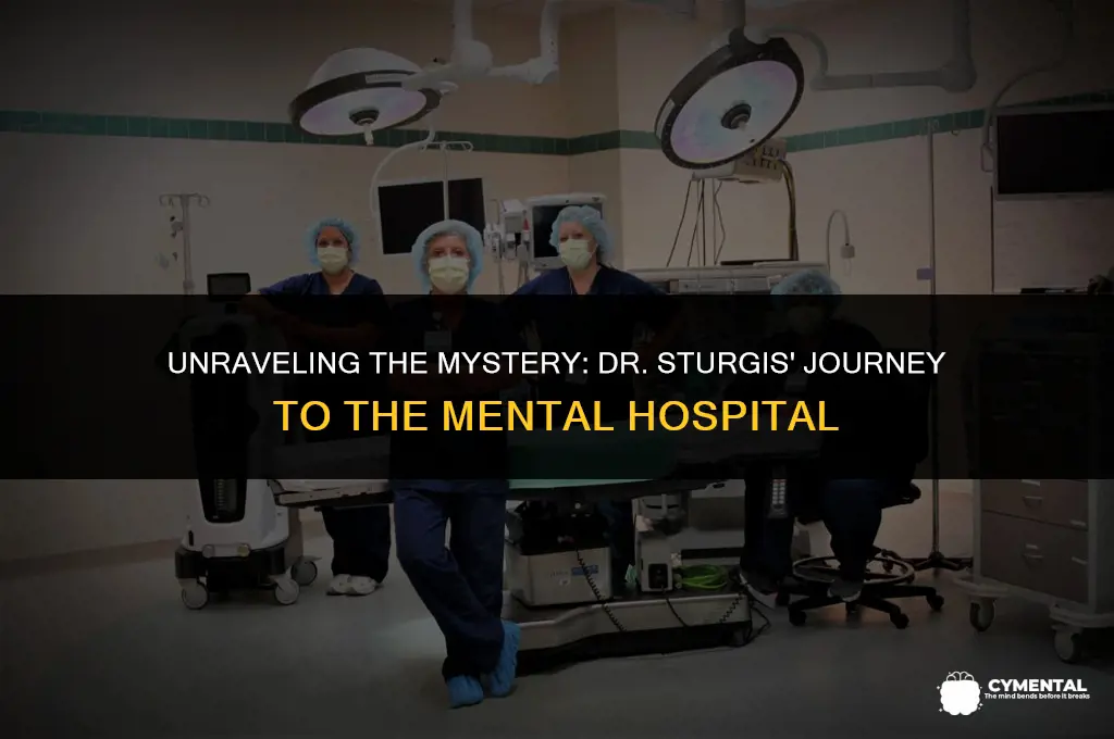 why did dr sturgis go to the mental hospital