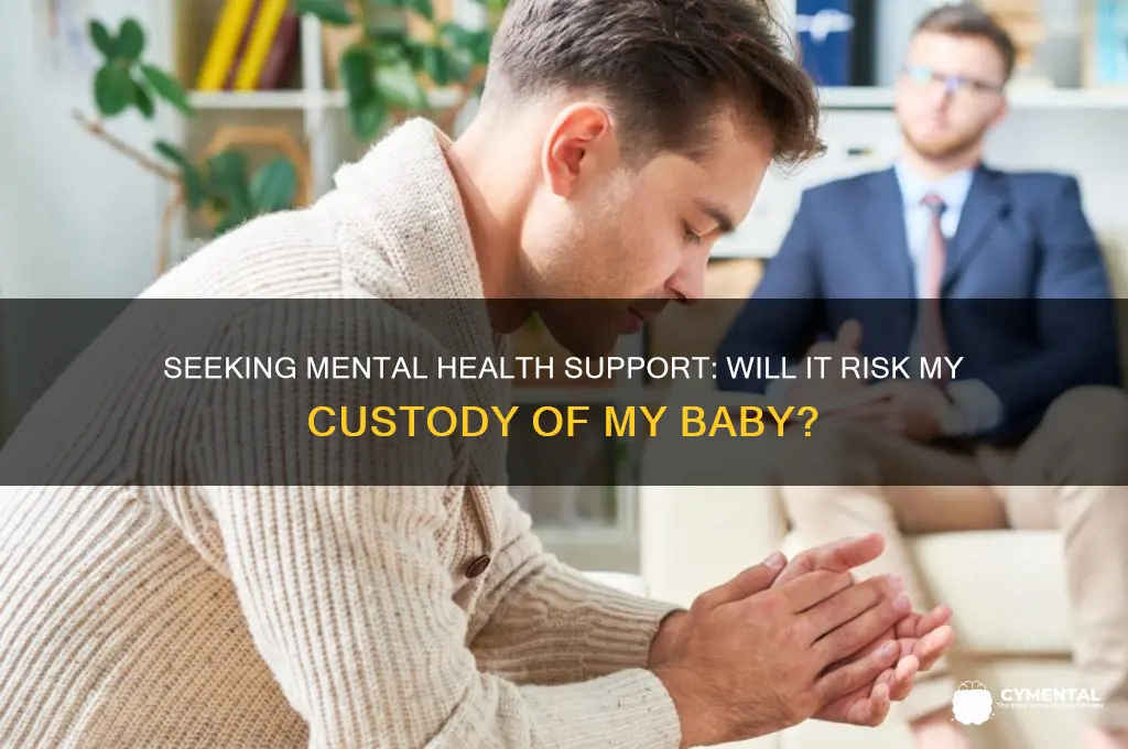 will they take my baby if i get mental help